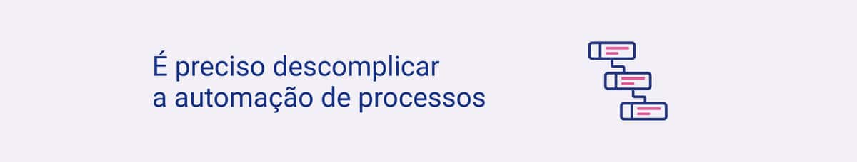 É preciso descomplicar a automação de processos